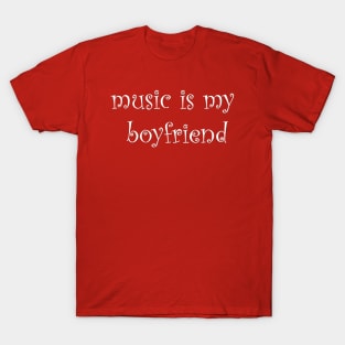 Muisc is my boyfriend T-Shirt